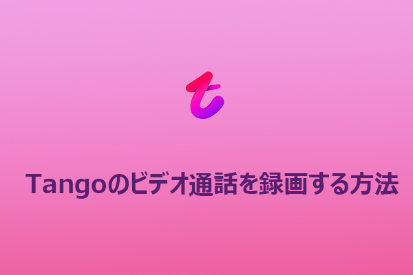 Tangoのビデオ通話を録画するには？4つのTango画面録画ソフトを紹介！