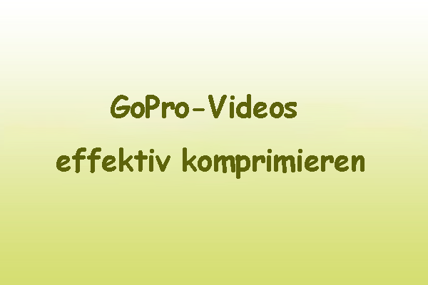 Wie kann man GoPro-Videos effektiv komprimieren? Schritt für Schritt erklärt