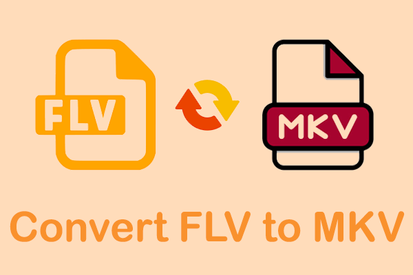 How to Convert FLV to MKV Quickly – 3 Options You Can Try
