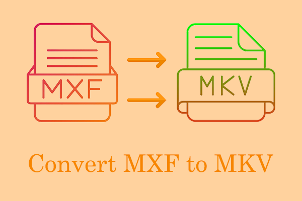 How to Convert MXF to MKV – 2 Effective Tools Worth a Try