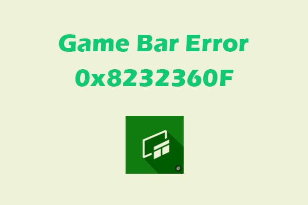 Game Bar Error 0x8232360F on Windows: Solved with 6 Easy Ways
