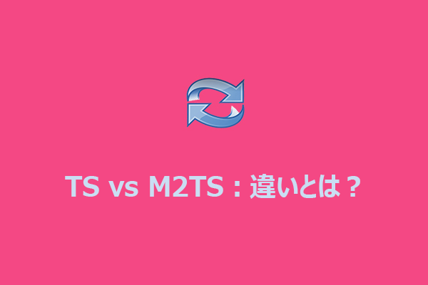 TS vs M2TS：違いとは？TSとM2TSの相互変換方法