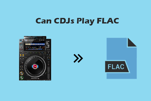 Can CDJs Play FLAC: 2 Workable Ways to View FLAC Easily