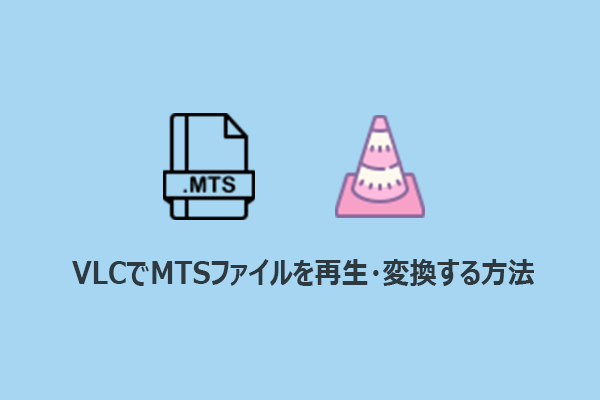 VLCでMTSファイルを再生・変換する最高の方法