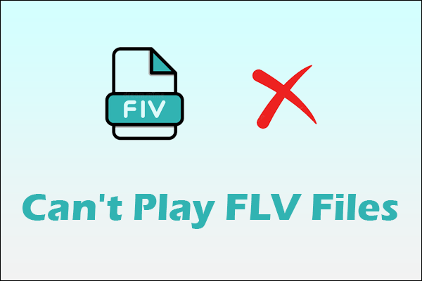 Can’t Play FLV Files? – 3 Recommended Solutions to Fix It