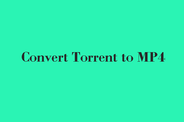 Ultimate Guides on How to Convert Torrent to MP4 Effortlessly