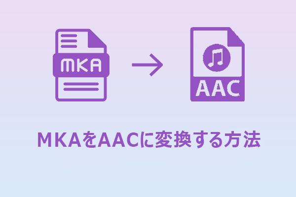 MKAをAACに変換するには?おすすめの変換ソフト2選