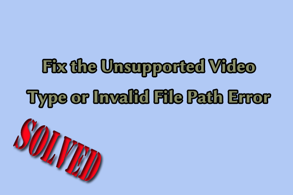 How to Fix the Unsupported Video Type or Invalid File Path Error