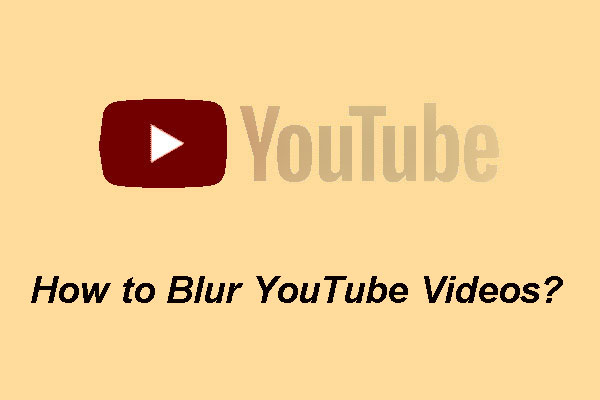 How to Directly Blur a YouTube Video? Here Are Two Guides!