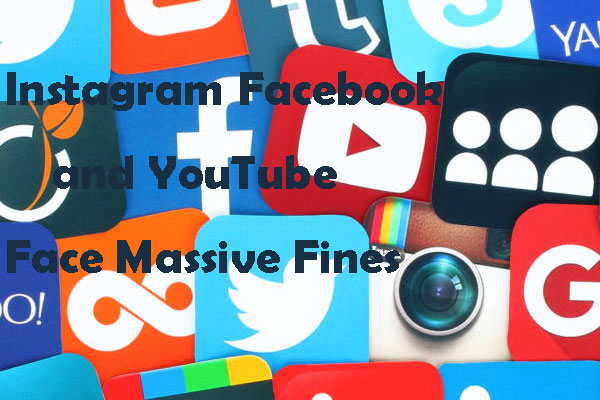 Instagram, Facebook and YouTube Could Face Massive Fines