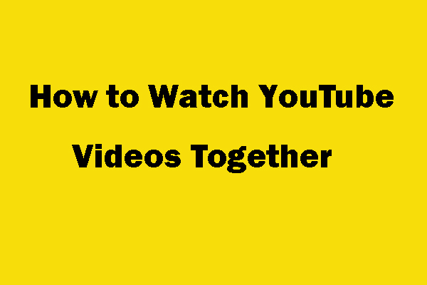 How to Watch YouTube Videos Together in Real Time?