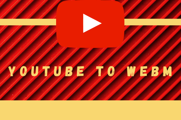 YouTube to WebM - How to Convert YouTube to WebM