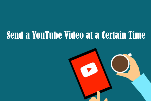 How to Send a YouTube Video at a Certain Time? 2 Methods for You