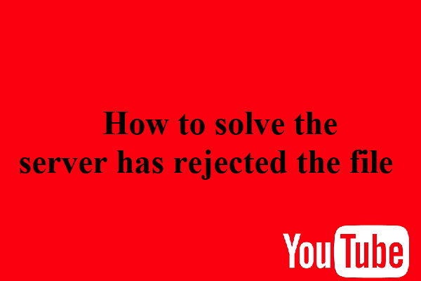 How to Fix the Server Has Rejected the File on YouTube?