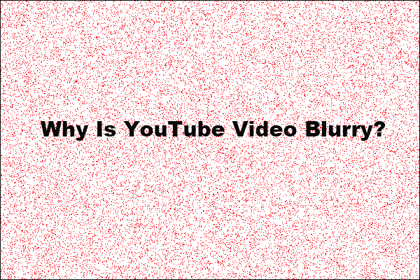 Why Is YouTube Video Blurry? How to Make It Clear?