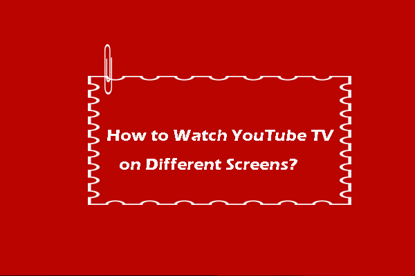 [Solved!] How to Watch YouTube TV on Different Screens?
