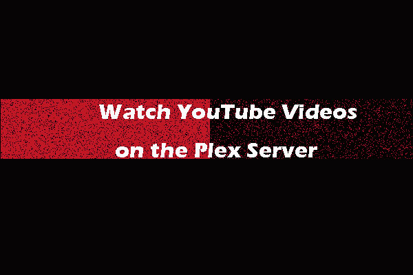 How to Watch YouTube Videos on the Plex Server?