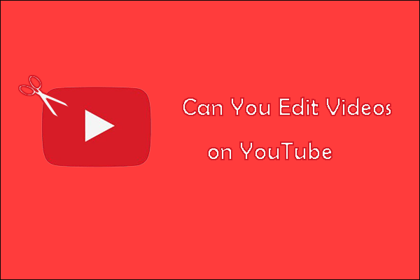 Can You Edit Videos on YouTube? Yes, You Can