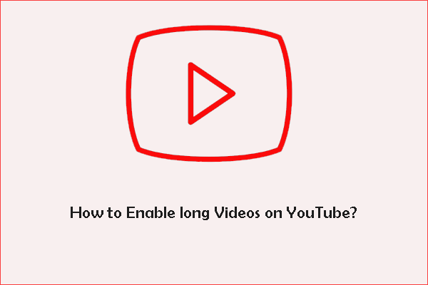 How to Enable Long Videos on YouTube? [Complete Guide]