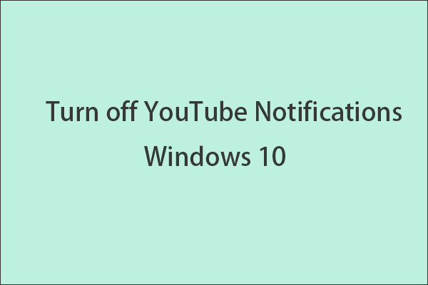 How to Turn off YouTube Notifications Windows 10? Two Ways Shared