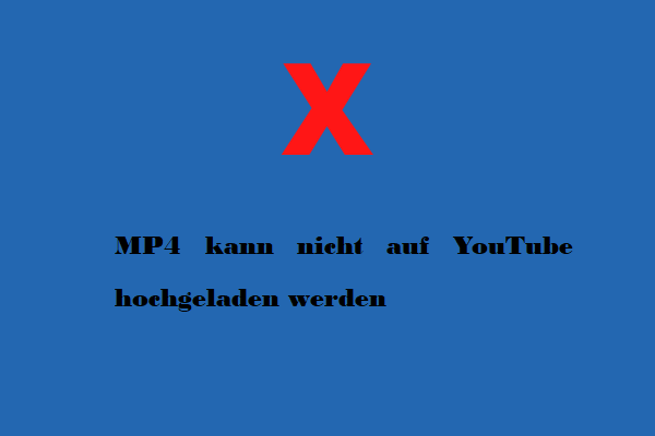 Warum kann MP4 nicht auf YouTube hochgeladen werden - Gründe und Lösungen