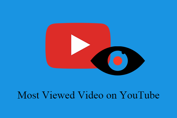 What Is the Most Viewed Video on YouTube 2022, 2021, Ever, or by Year?