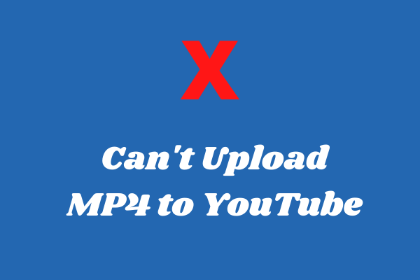 Why Can’t Upload MP4 to YouTube – Reasons and Solutions