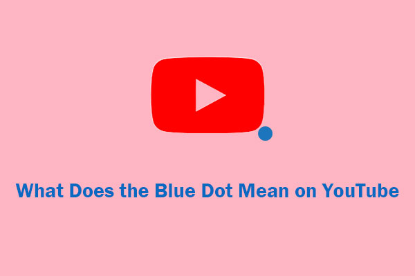 What Does the Blue Dot Mean on YouTube and How to Remove It