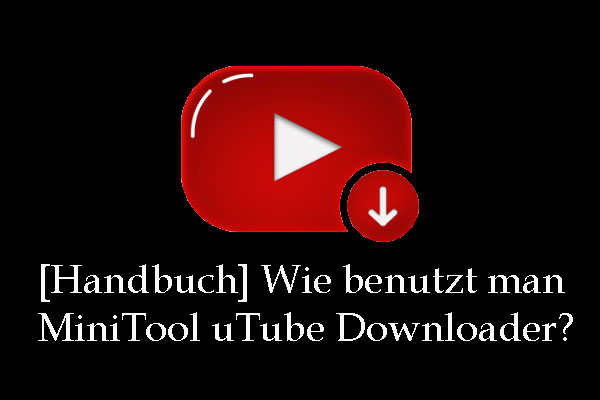 [Handbuch] Wie benutzt man MiniTool uTube Downloader?