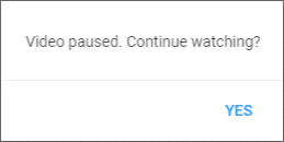 receive the “Video paused. Continue watching” prompt
