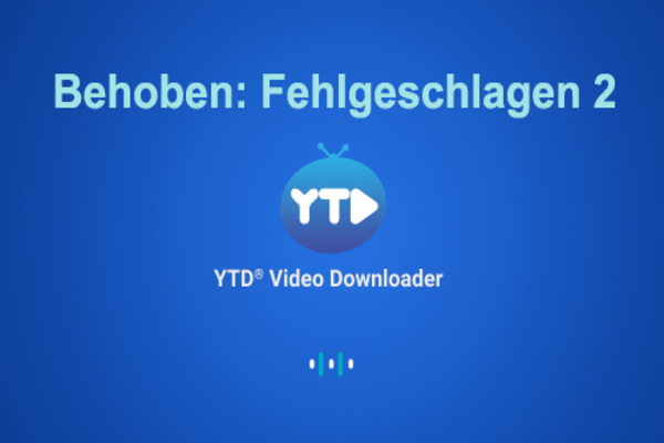 So können Sie den Fehler „Failed 2“ in YTD Video Downloader beheben