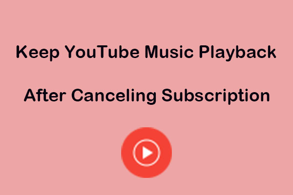 Ways to Keep YouTube Music Playback After Canceling Subscription