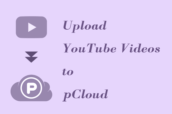 3 Useful Tools to Help You Upload YouTube Videos to pCloud