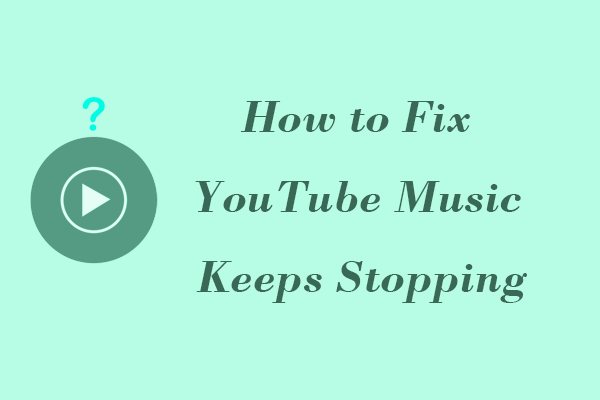 The 5 Most Useful Ways to Fix YouTube Music Keeps Stopping