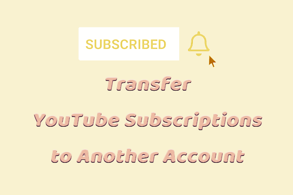 Guide to Transfer YouTube Subscriptions to Another Account