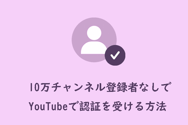 登録者数が10万人未満のチャンネルでYouTube認証を受ける方法