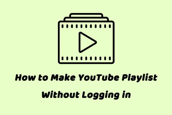 How to Make YouTube Playlist without Logging in? Try This Method!