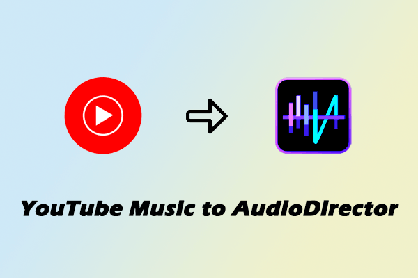 Import Songs from YouTube Music to AudioDirector Seamlessly