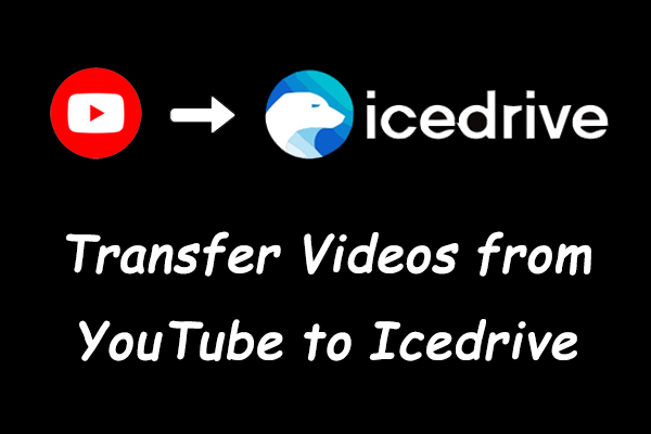 Transfer Videos from YouTube to Icedrive in Simple Steps