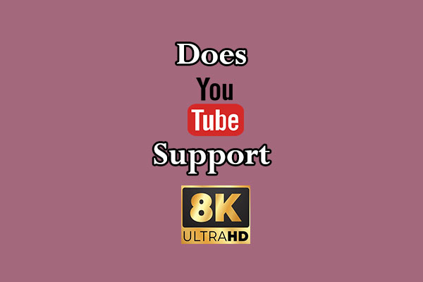 Does YouTube Support 8K Video? Here Is the Answer!