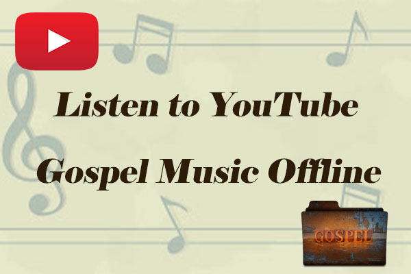 Best Gospel Music & Way to Listen to YouTube Gospel Music Offline