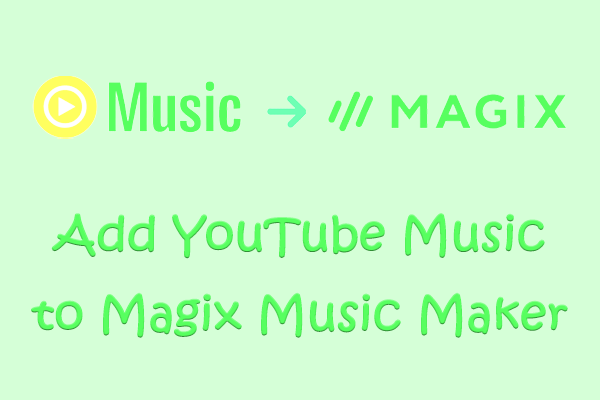 A Tutorial on How to Add YouTube Music to Magix Music Maker