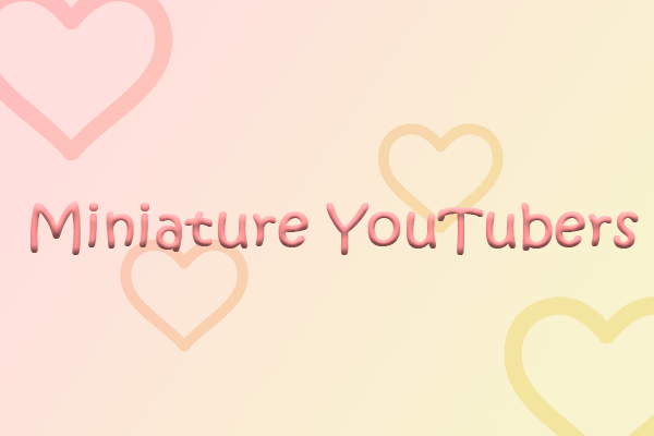 Incredibly Creative Miniature YouTubers You Should Know