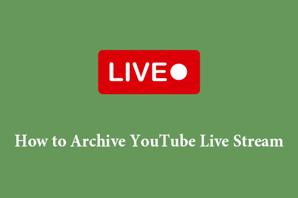 How to Archive YouTube Live Stream: A Step-by-Step Guide