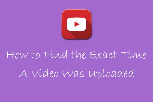 Practical Guide: How to Find the Exact Time A Video Was Uploaded