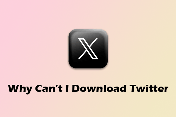 Why Can’t I Download Twitter? 3 Solutions Can Help You!