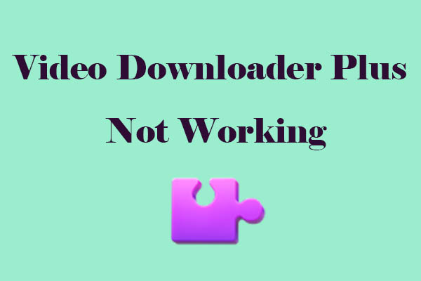 Common Solutions for Video Downloader Plus Not Working
