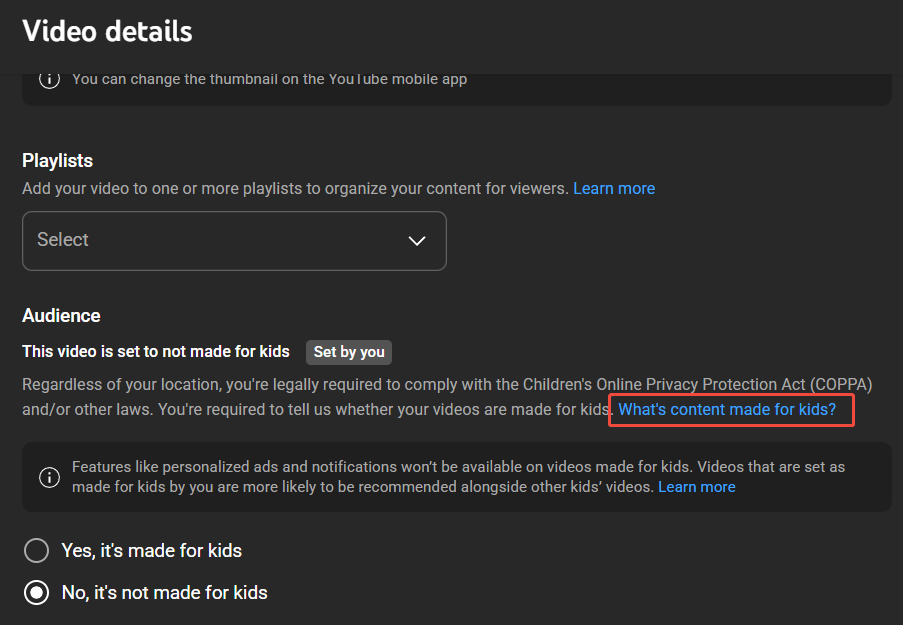 On the video details page in YouTube Studio, click What's content made for kids to learn about the standards for children's content restrictions